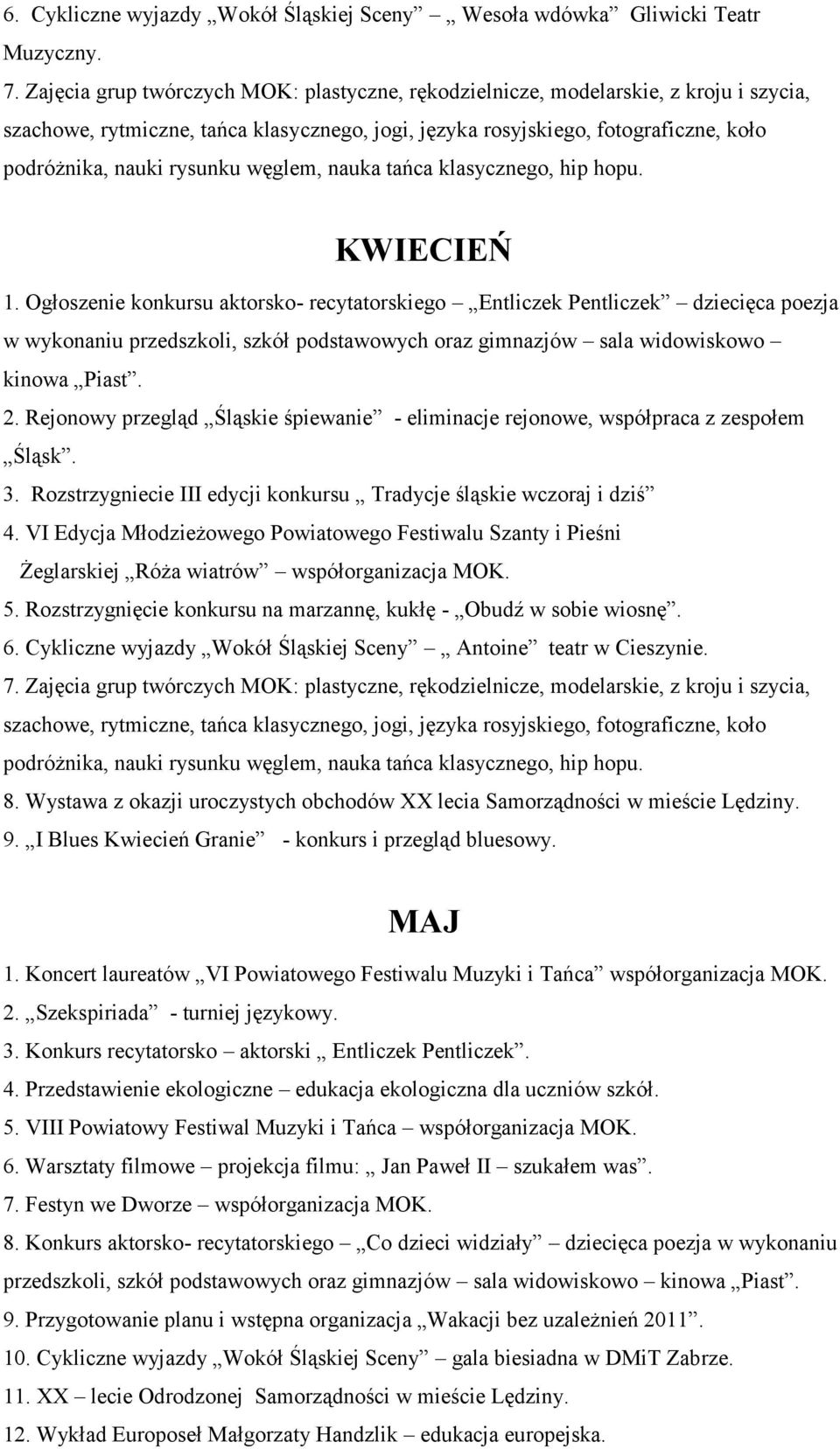 Rejonowy przegląd Śląskie śpiewanie - eliminacje rejonowe, współpraca z zespołem Śląsk. 3. Rozstrzygniecie III edycji konkursu Tradycje śląskie wczoraj i dziś 4.