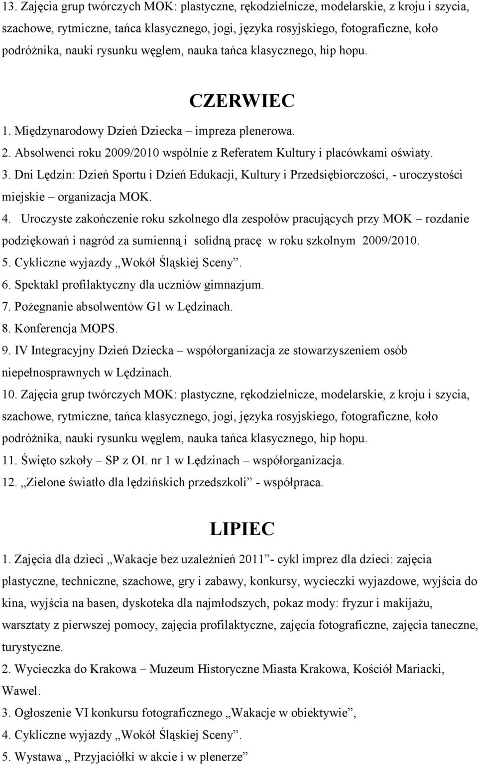 Uroczyste zakończenie roku szkolnego dla zespołów pracujących przy MOK rozdanie podziękowań i nagród za sumienną i solidną pracę w roku szkolnym 2009/2010. 5. Cykliczne wyjazdy Wokół Śląskiej Sceny.