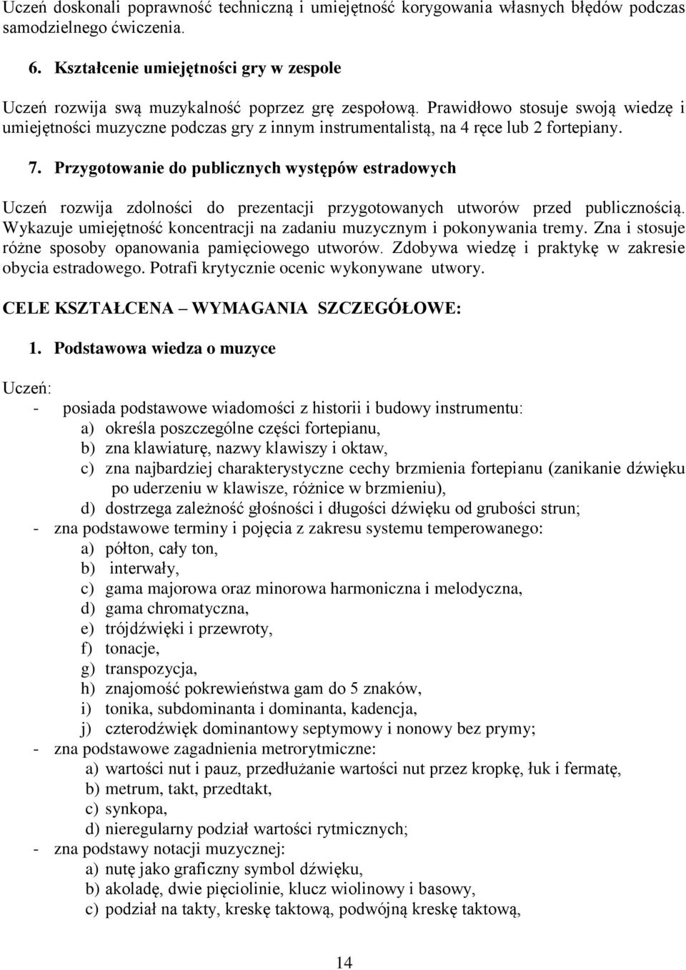 Prawidłowo stosuje swoją wiedzę i umiejętności muzyczne podczas gry z innym instrumentalistą, na 4 ręce lub 2 fortepiany. 7.