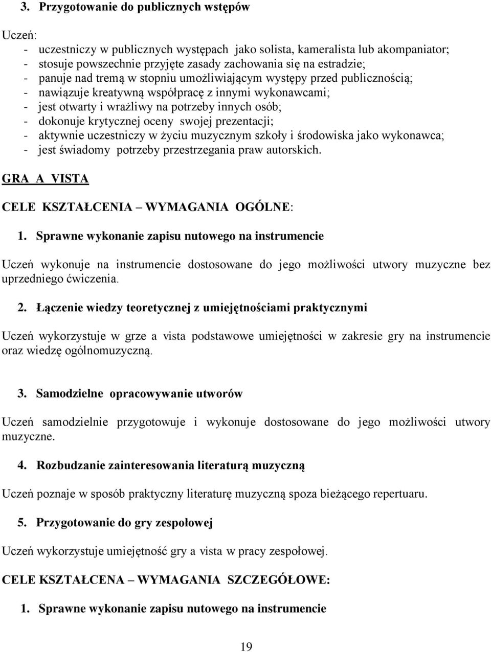 swojej prezentacji; - aktywnie uczestniczy w życiu muzycznym szkoły i środowiska jako wykonawca; - jest świadomy potrzeby przestrzegania praw autorskich.