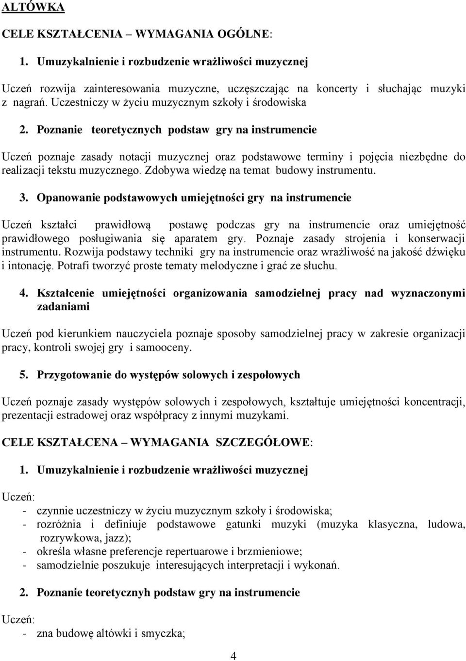 Poznanie teoretycznych podstaw gry na instrumencie Uczeń poznaje zasady notacji muzycznej oraz podstawowe terminy i pojęcia niezbędne do realizacji tekstu muzycznego.