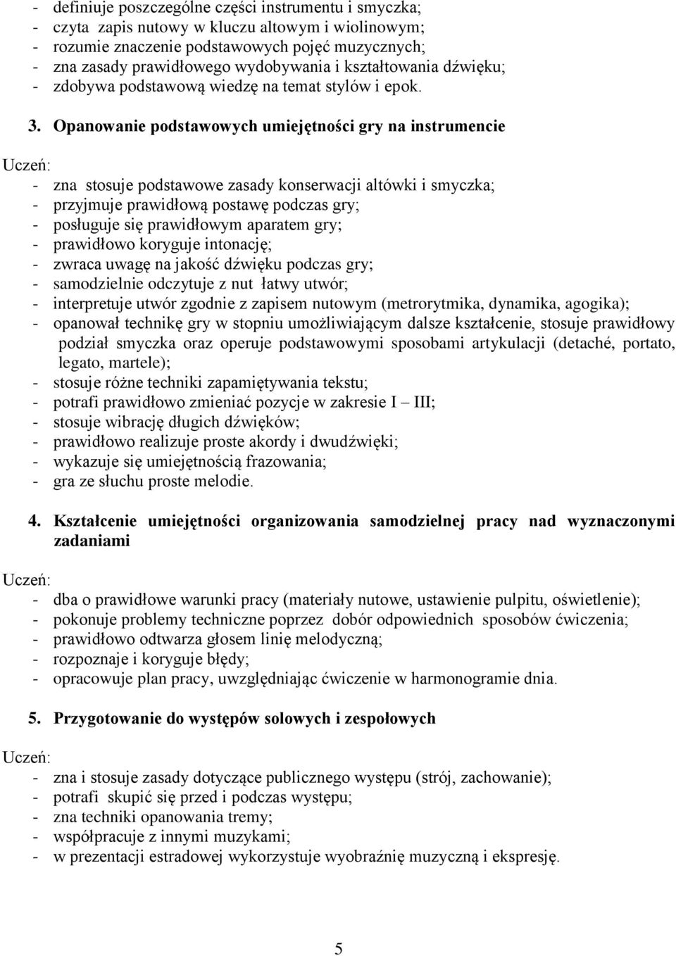 Opanowanie podstawowych umiejętności gry na instrumencie - zna stosuje podstawowe zasady konserwacji altówki i smyczka; - przyjmuje prawidłową postawę podczas gry; - posługuje się prawidłowym