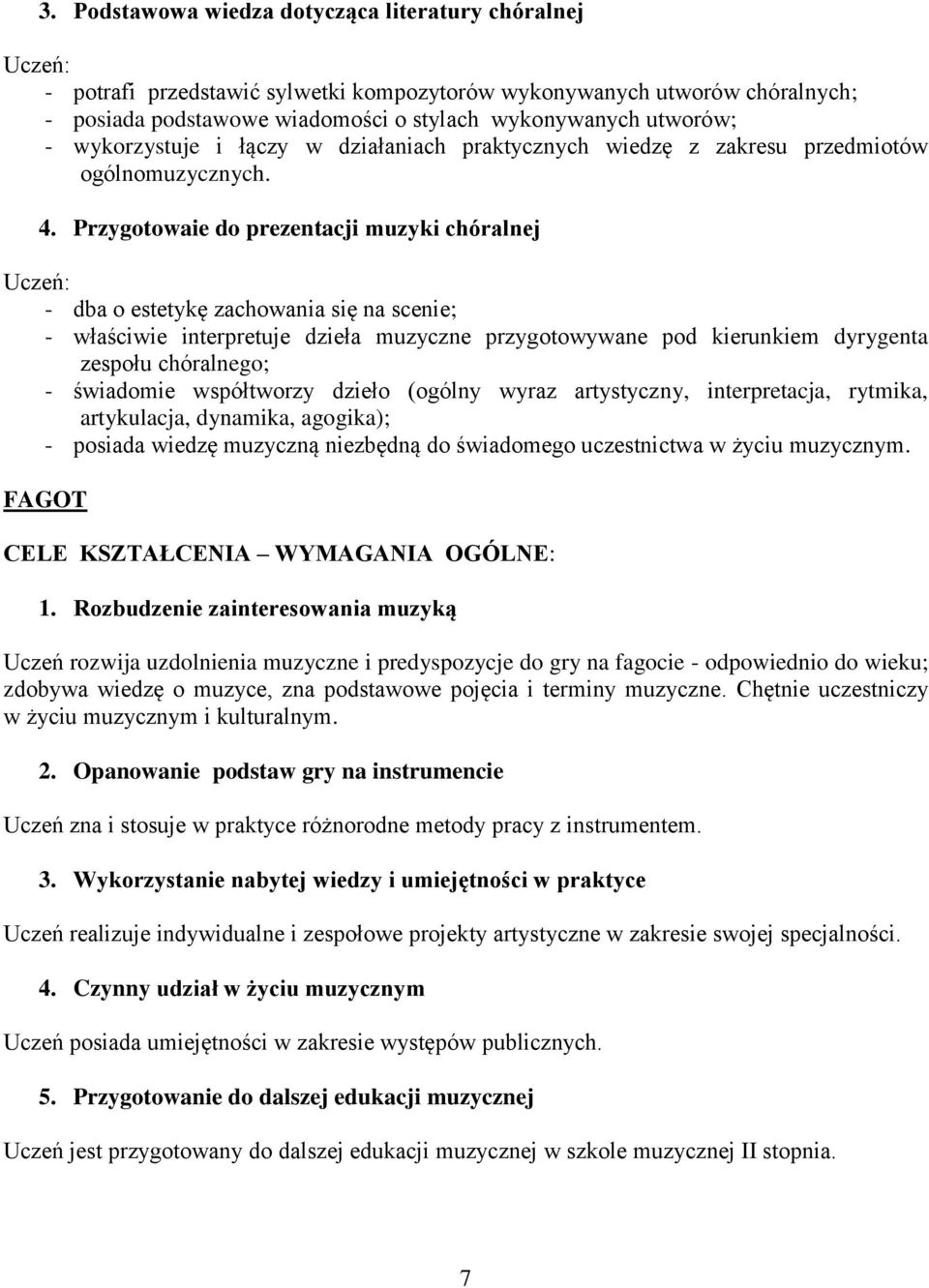 Przygotowaie do prezentacji muzyki chóralnej - dba o estetykę zachowania się na scenie; - właściwie interpretuje dzieła muzyczne przygotowywane pod kierunkiem dyrygenta zespołu chóralnego; -