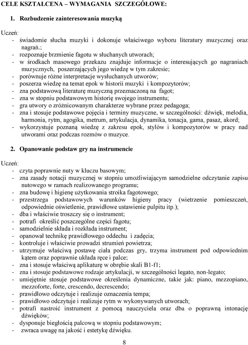 porównuje różne interpretacje wysłuchanych utworów; - poszerza wiedzę na temat epok w historii muzyki i kompozytorów; - zna podstawową literaturę muzyczną przeznaczoną na fagot; - zna w stopniu