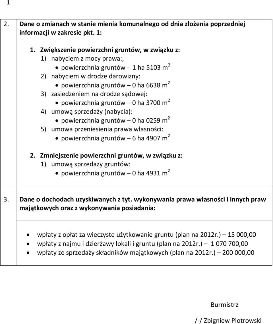 drodze sądowej: powierzchnia gruntów 0 ha 3700 m 2 4) umową sprzedaży (nabycia): powierzchnia gruntów 0 ha 0259 m 2 5) umowa przeniesienia prawa własności: powierzchnia gruntów 6 ha 4907 m 2 2.