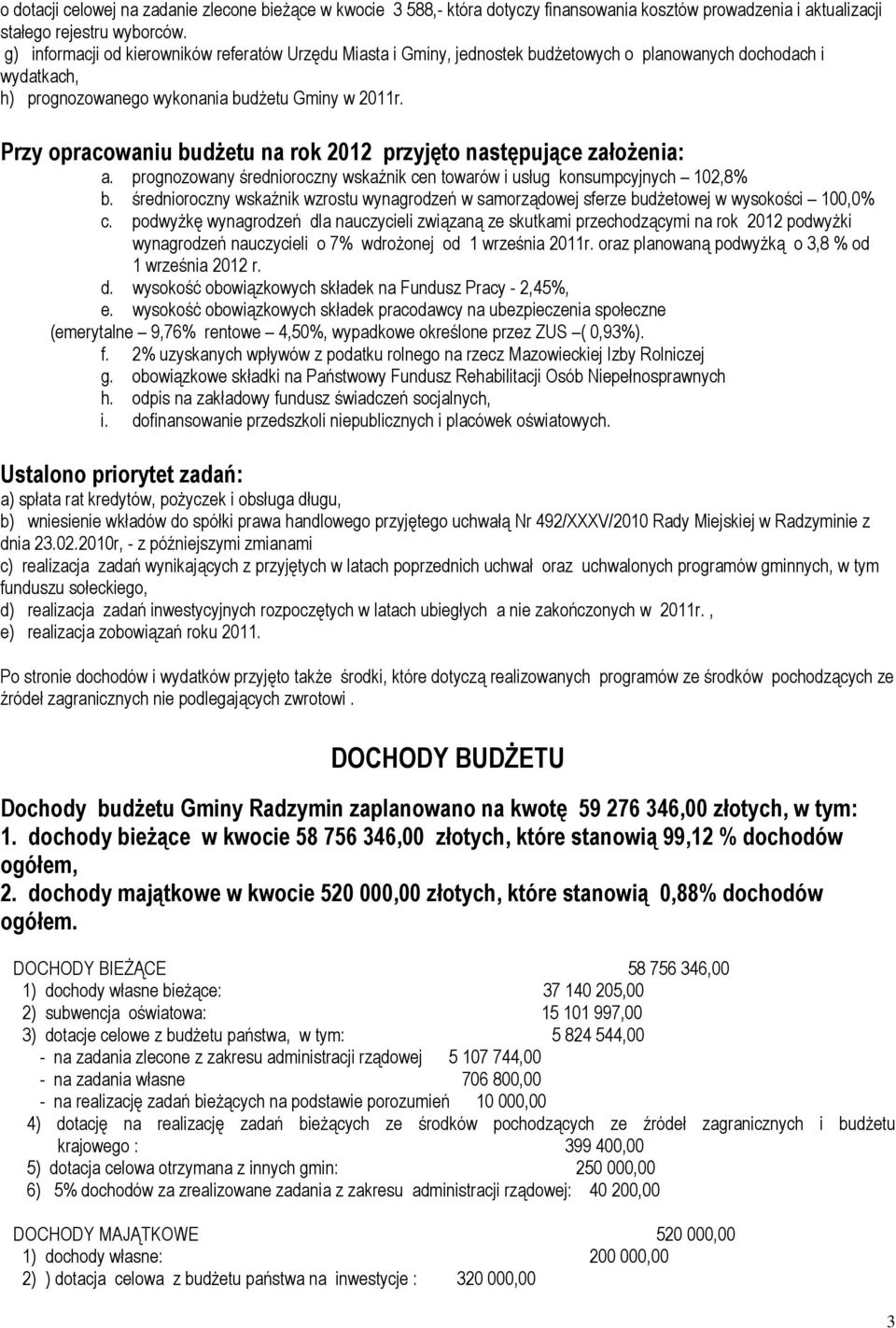 Przy opracowaniu budżetu na rok 2012 przyjęto następujące założenia: a. prognozowany średnioroczny wskaźnik cen towarów i usług konsumpcyjnych 102,8% b.