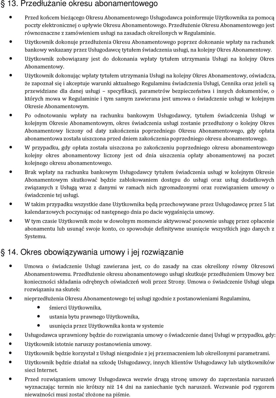 Użytkownik dokonuje przedłużenia Okresu Abonamentowego poprzez dokonanie wpłaty na rachunek bankowy wskazany przez Usługodawcę tytułem świadczenia usługi, na kolejny Okres Abonamentowy.