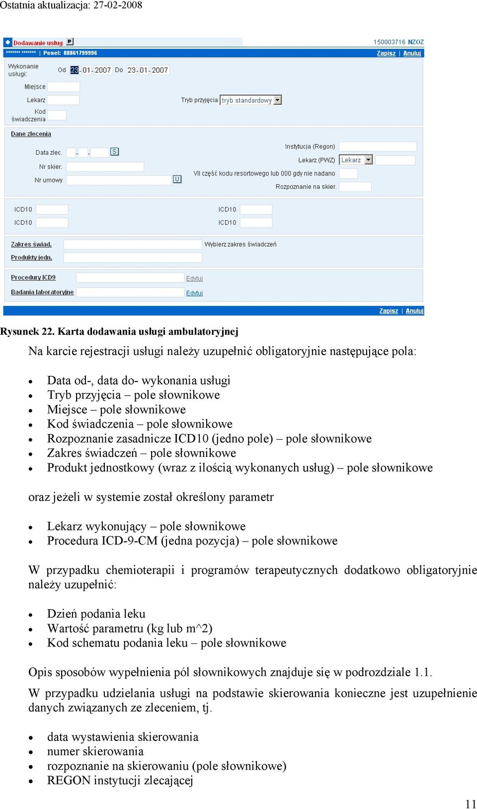 słownikowe Kod świadczenia pole słownikowe Rozpoznanie zasadnicze ICD10 (jedno pole) pole słownikowe Zakres świadczeń pole słownikowe Produkt jednostkowy (wraz z ilością wykonanych usług) pole