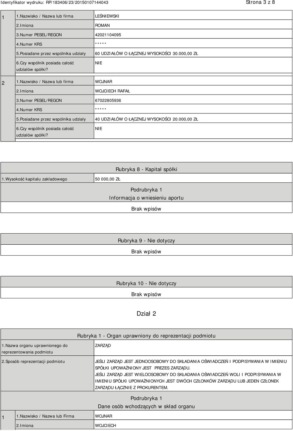 Numer KRS ***** 5.Posiadane przez wspólnika udziały 6.Czy wspólnik posiada całość udziałów spółki? 40 UDZIAŁÓW O ŁĄCZNEJ WYSOKOŚCI 20.000,00 ZŁ NIE Rubryka 8 - Kapitał spółki 1.