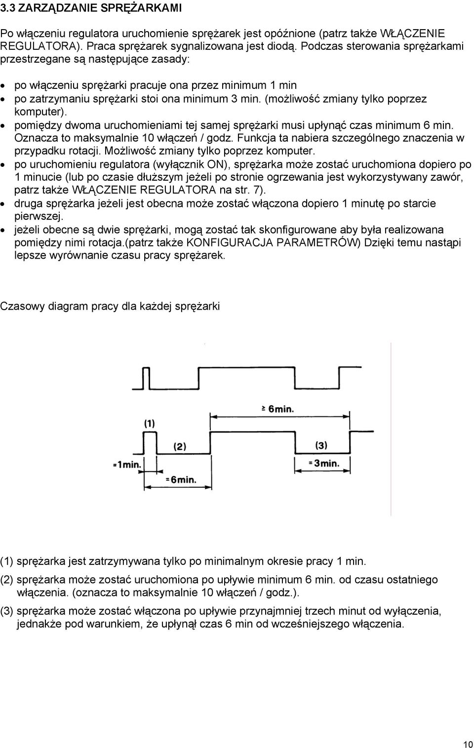 (możliwość zmiany tylko poprzez komputer). pomiędzy dwoma uruchomieniami tej samej sprężarki musi upłynąć czas minimum 6 min. Oznacza to maksymalnie 10 włączeń / godz.