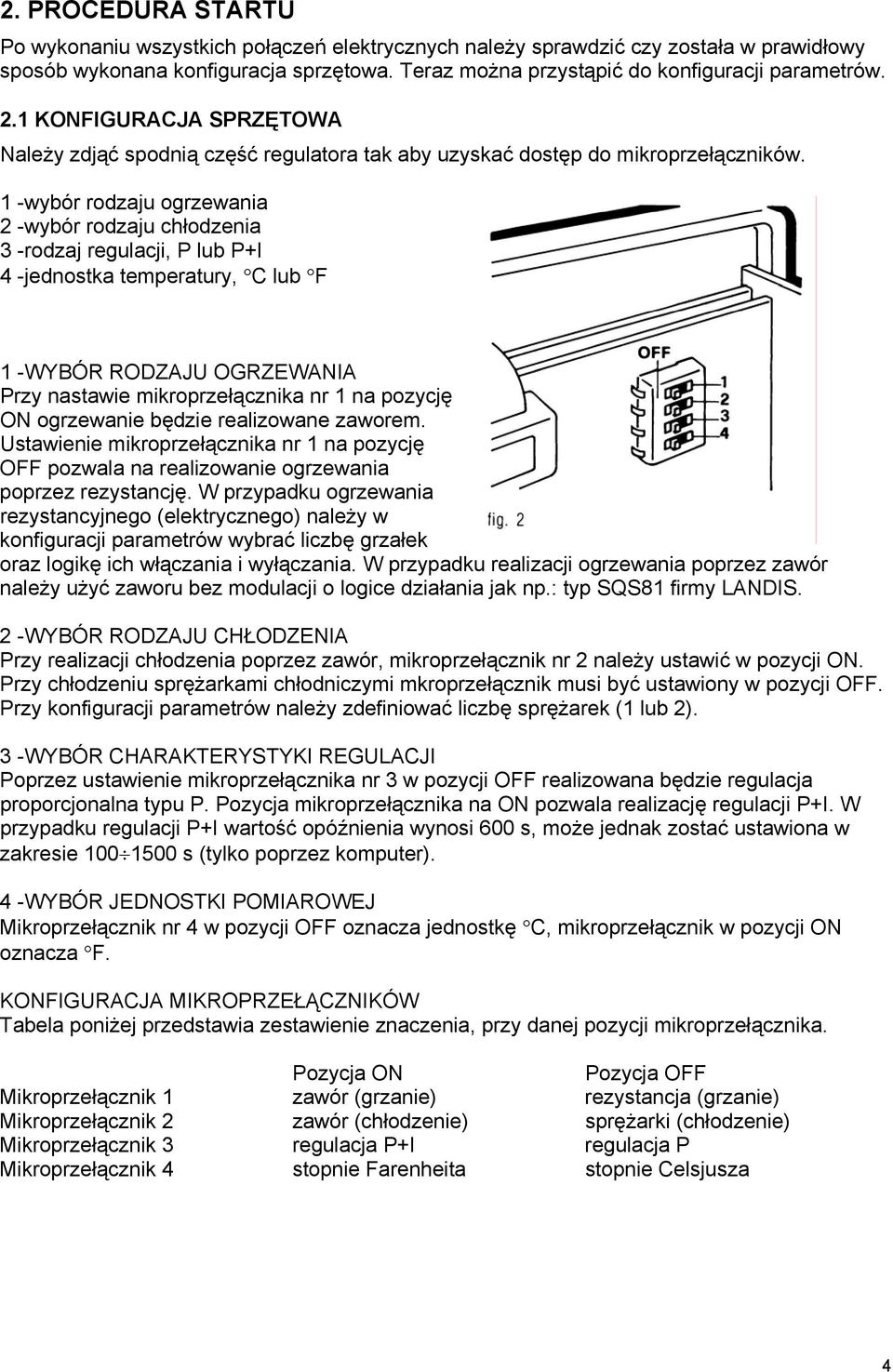 1 -wybór rodzaju ogrzewania 2 -wybór rodzaju chłodzenia 3 -rodzaj regulacji, P lub P+I 4 -jednostka temperatury, C lub F 1 -WYBÓR RODZAJU OGRZEWANIA Przy nastawie mikroprzełącznika nr 1 na pozycję ON