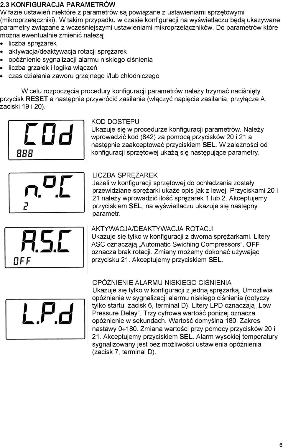 Do parametrów które można ewentualnie zmienić należą: liczba sprężarek aktywacja/deaktywacja rotacji sprężarek opóźnienie sygnalizacji alarmu niskiego ciśnienia liczba grzałek i logika włączeń czas