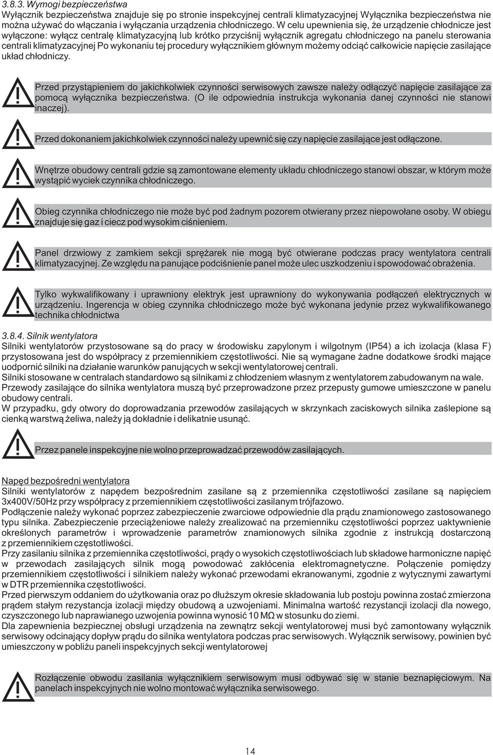 W celu upewnienia siê, e urz¹dzenie ch³odnicze jest wy³¹czone: wy³¹cz centralê klimatyzacyjn¹ lub krótko przyciœnij wy³¹cznik agregatu ch³odniczego na panelu sterowania centrali klimatyzacyjnej Po