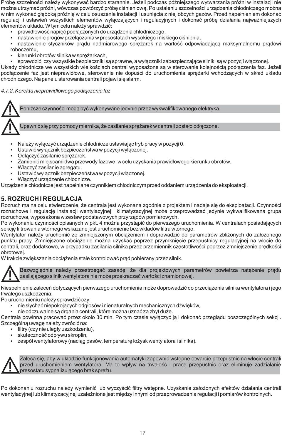 Przed nape³nieniem dokonaæ regulacji i ustawieñ wszystkich elementów wy³¹czaj¹cych i regulacyjnych i dokonaæ próbê dzia³ania najwa niejszych elementów uk³adu.