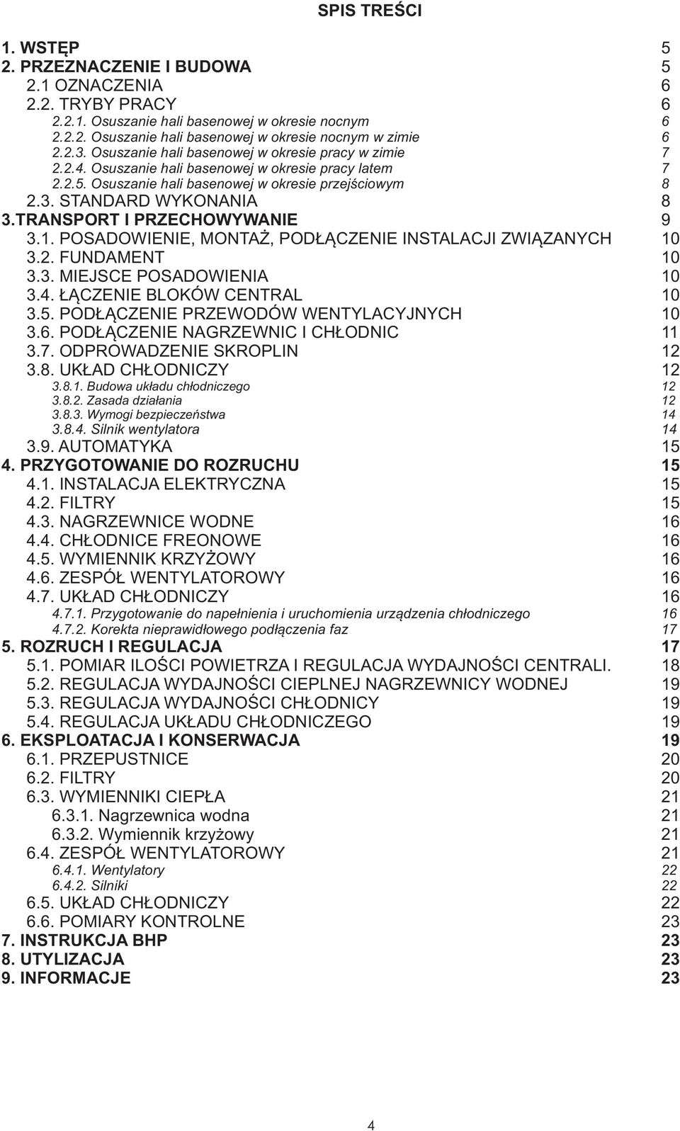 TRANSPORT I PRZECHOWYWANIE 9 3.1. POSADOWIENIE, MONTA, POD CZENIE INSTALACJI ZWI ZANYCH 10 3.2. FUNDAMENT 10 3.3. MIEJSCE POSADOWIENIA 10 3.4. CZENIE BLOKÓW CENTRAL 10 3.5.