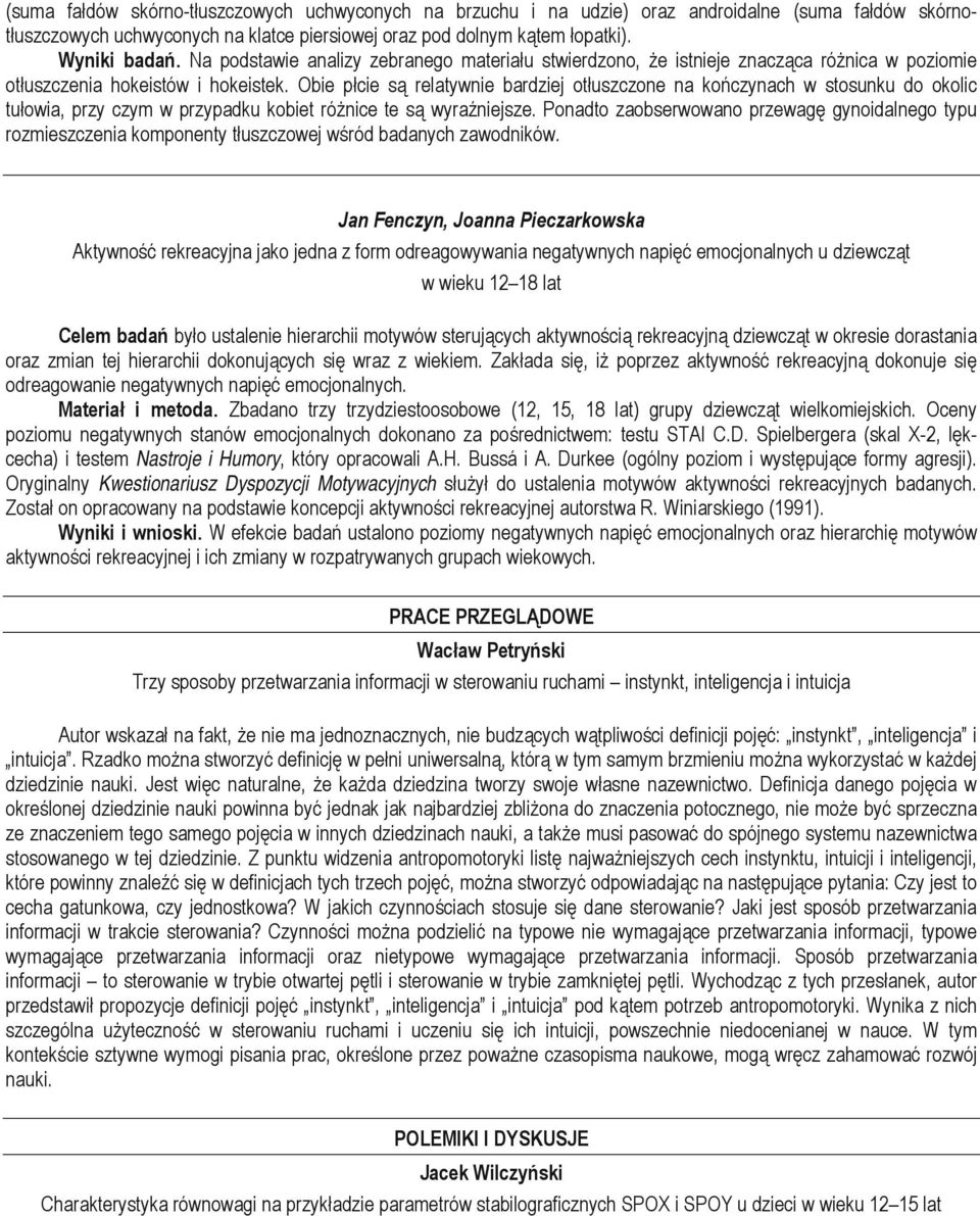 Obie płcie są relatywnie bardziej otłuszczone na kończynach w stosunku do okolic tułowia, przy czym w przypadku kobiet różnice te są wyraźniejsze.