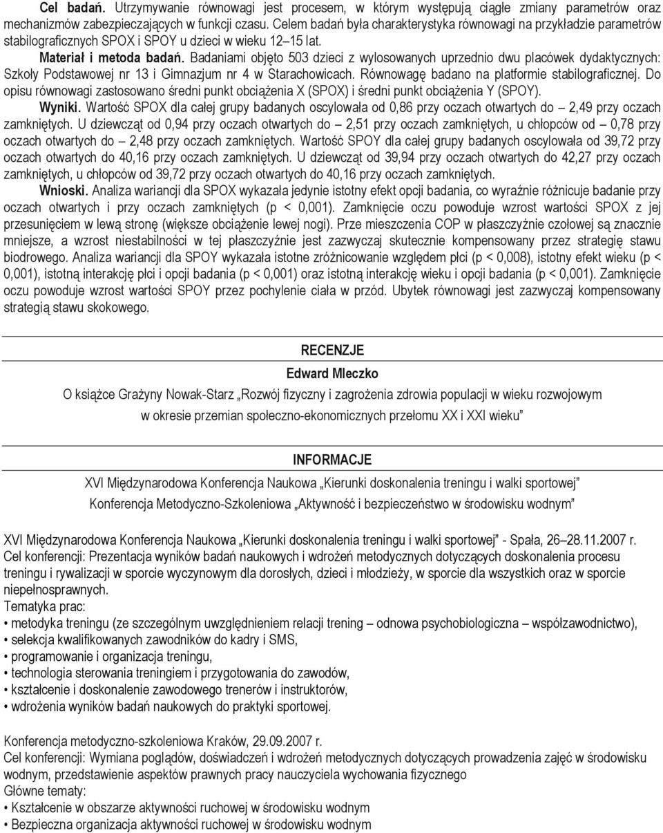 Badaniami objęto 503 dzieci z wylosowanych uprzednio dwu placówek dydaktycznych: Szkoły Podstawowej nr 13 i Gimnazjum nr 4 w Starachowicach. Równowagę badano na platformie stabilograficznej.