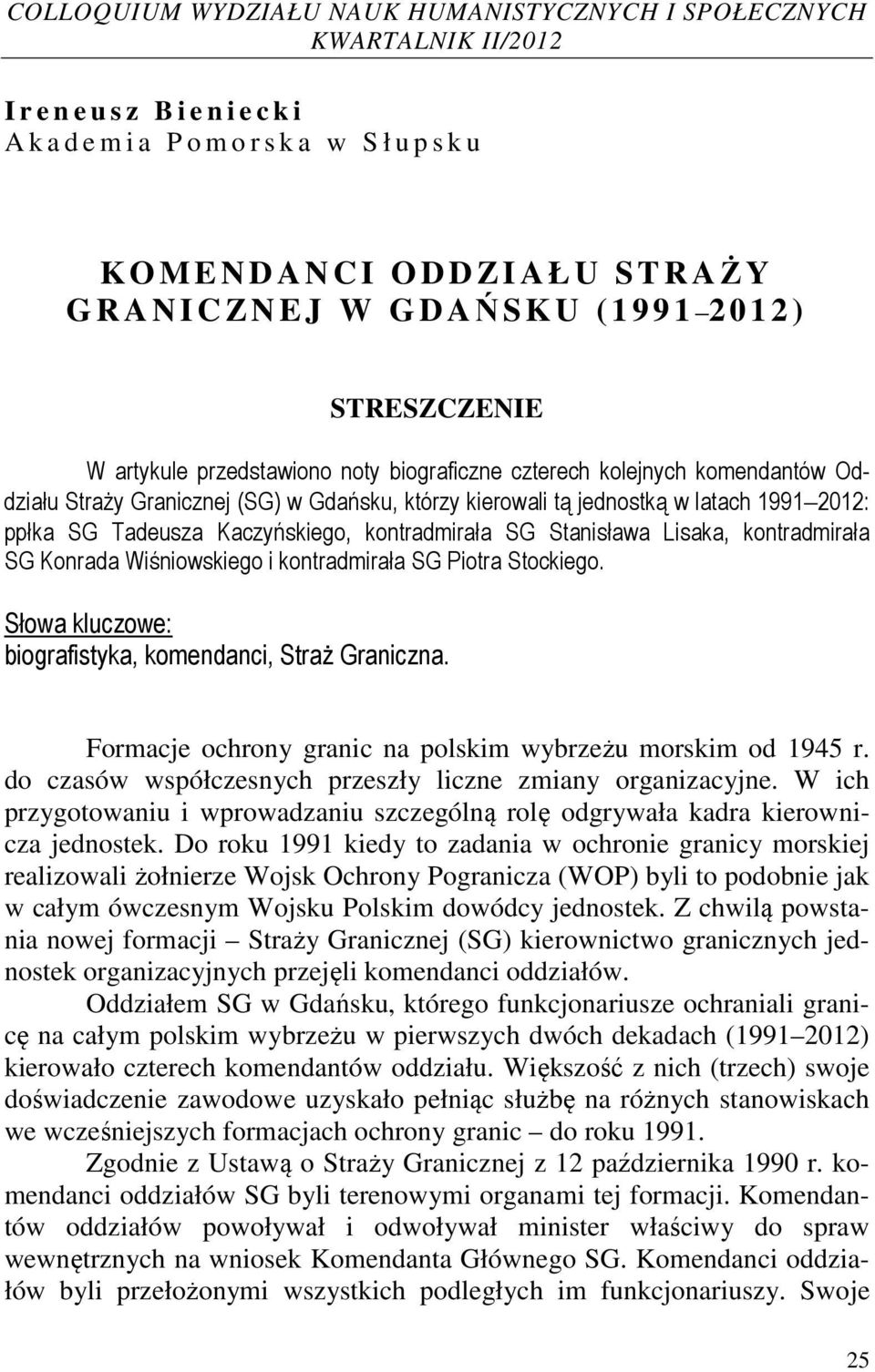 tą jednostką w latach 1991 2012: ppłka SG Tadeusza Kaczyńskiego, kontradmirała SG Stanisława Lisaka, kontradmirała SG Konrada Wiśniowskiego i kontradmirała SG Piotra Stockiego.