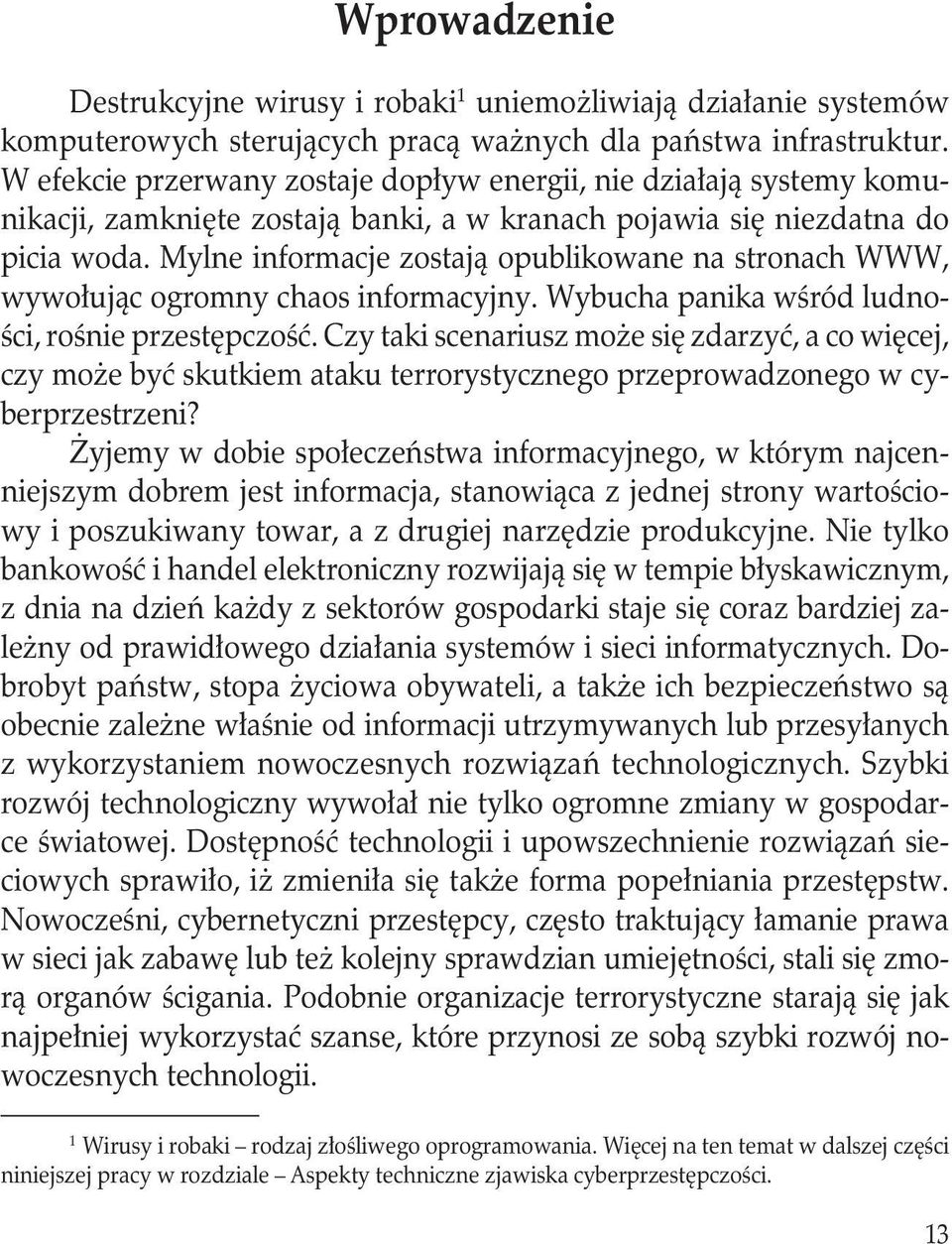 Mylne informacje zostają opublikowane na stronach WWW, wywołując ogromny chaos informacyjny. Wybucha panika wśród ludności, rośnie przestępczość.