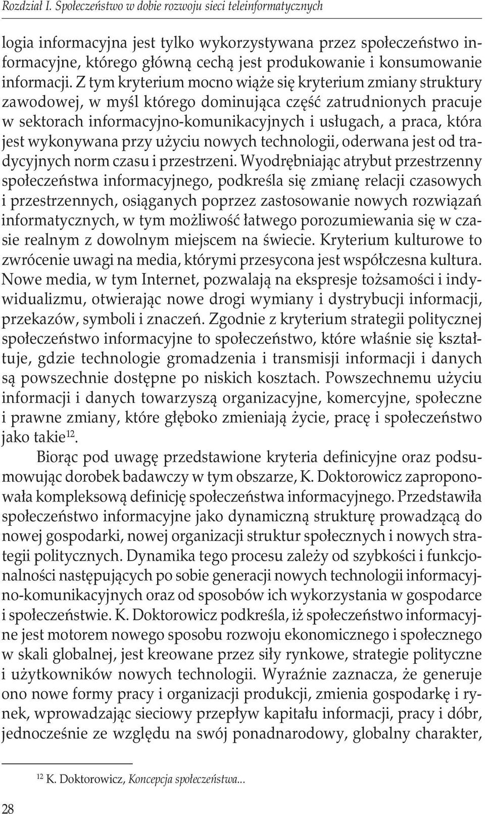 Z tym kryterium mocno wiąże się kryterium zmiany struktury zawodowej, w myśl którego dominująca część zatrudnionych pracuje w sektorach informacyjno-komunikacyjnych i usługach, a praca, która jest