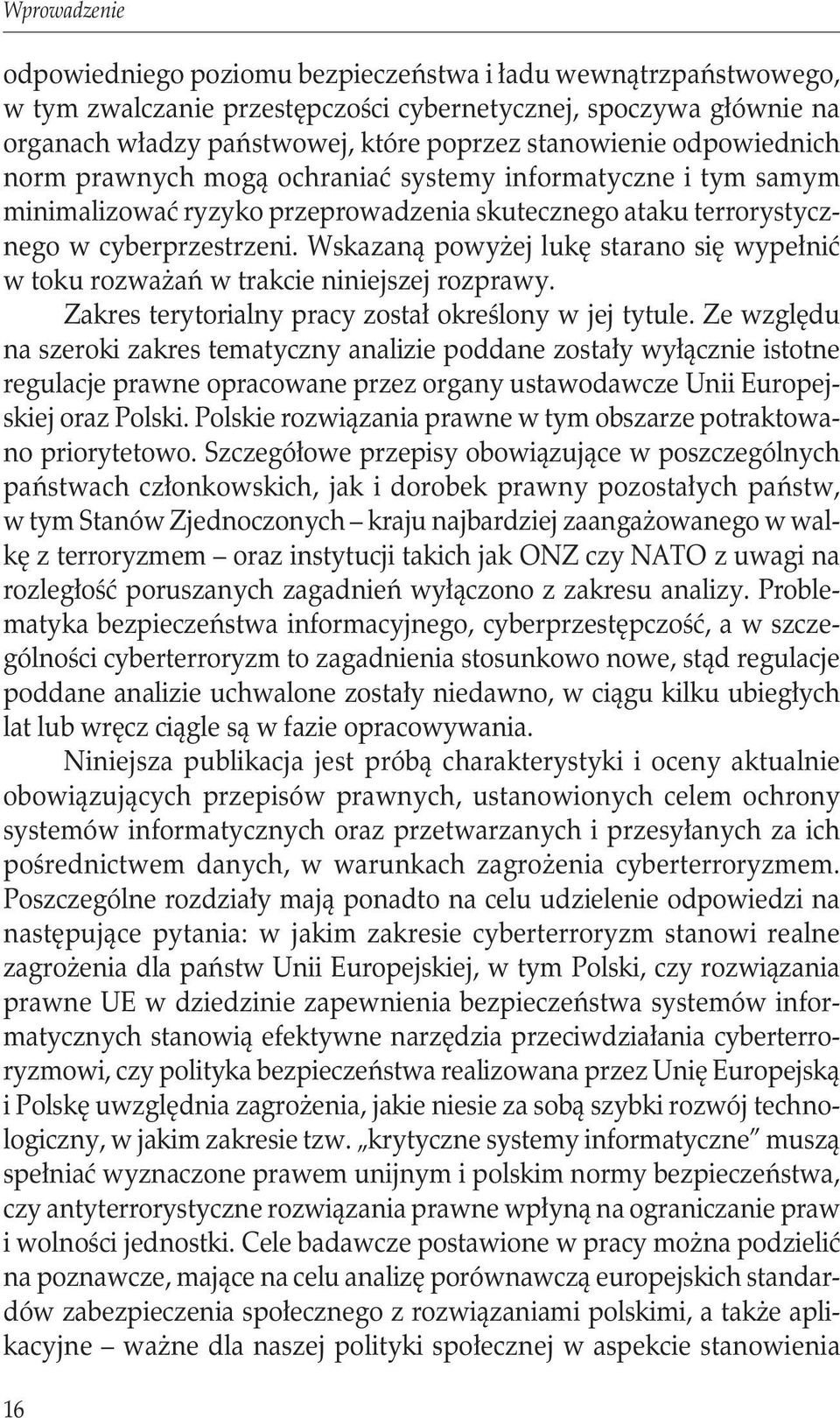 Wskazaną powyżej lukę starano się wypełnić w toku rozważań w trakcie niniejszej rozprawy. Zakres terytorialny pracy został określony w jej tytule.