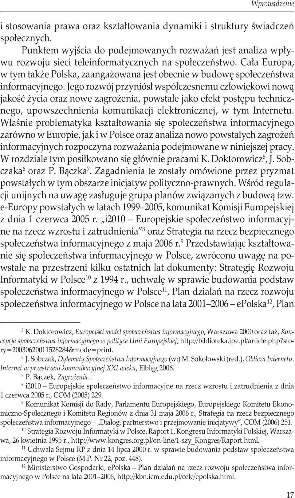 Jego rozwój przyniósł współczesnemu człowiekowi nową jakość życia oraz nowe zagrożenia, powstałe jako efekt postępu technicznego, upowszechnienia komunikacji elektronicznej, w tym Internetu.