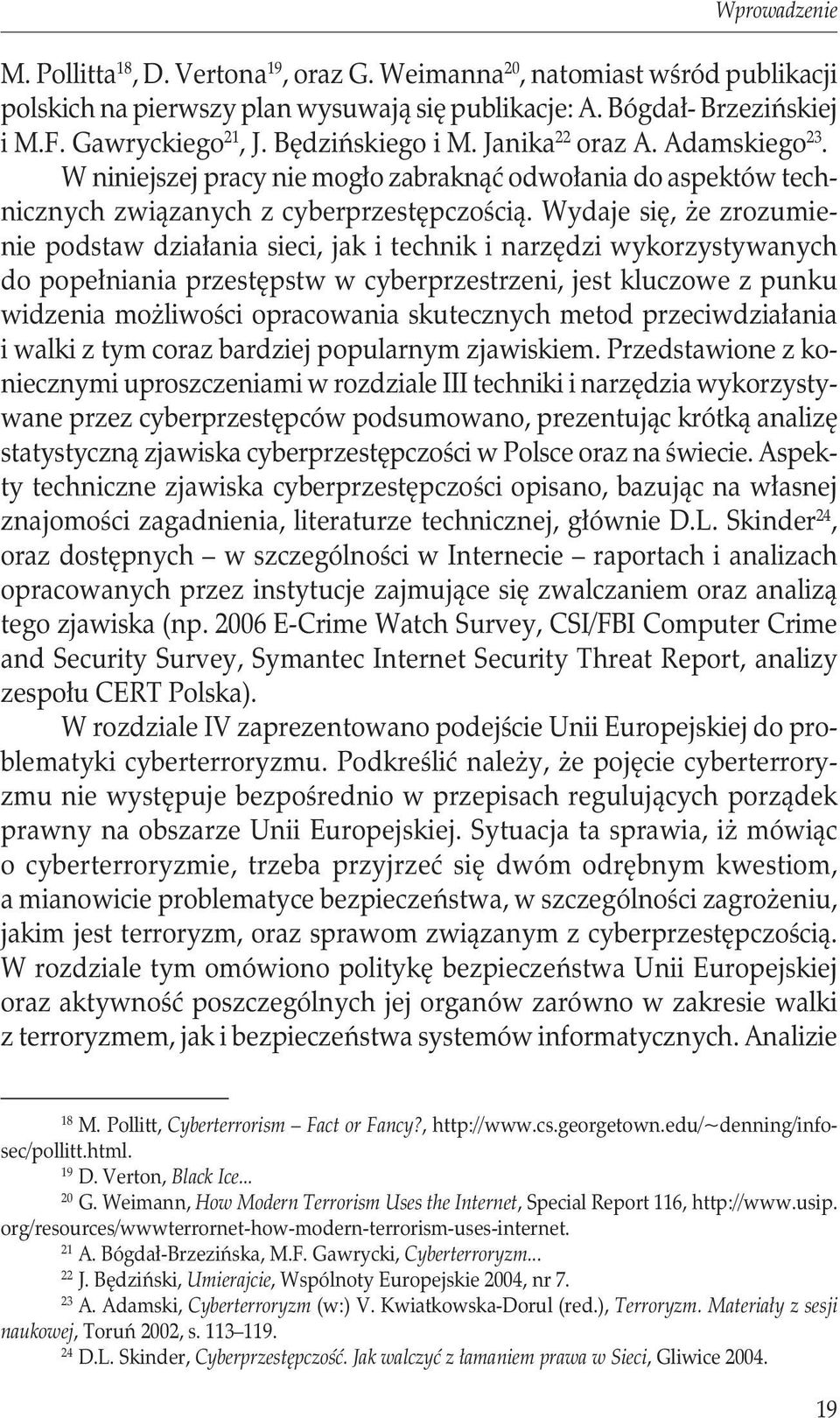 Wydaje się, że zrozumienie podstaw działania sieci, jak i technik i narzędzi wykorzystywanych do popełniania przestępstw w cyberprzestrzeni, jest kluczowe z punku widzenia możliwości opracowania