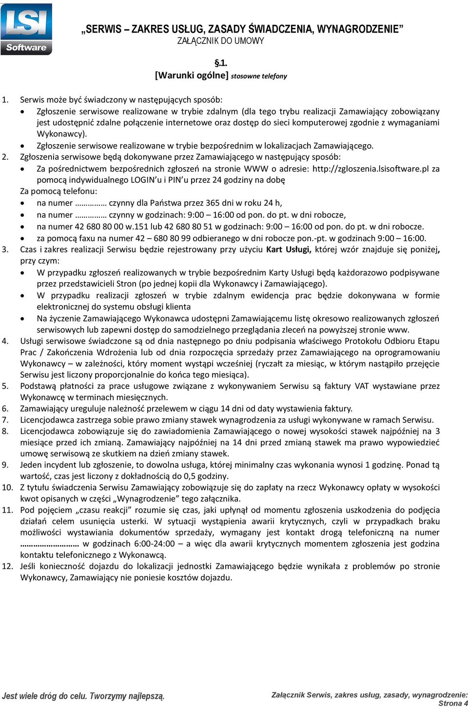 oraz dostęp do sieci komputerowej zgodnie z wymaganiami Wykonawcy). Zgłoszenie serwisowe realizowane w trybie bezpośrednim w lokalizacjach Zamawiającego. 2.