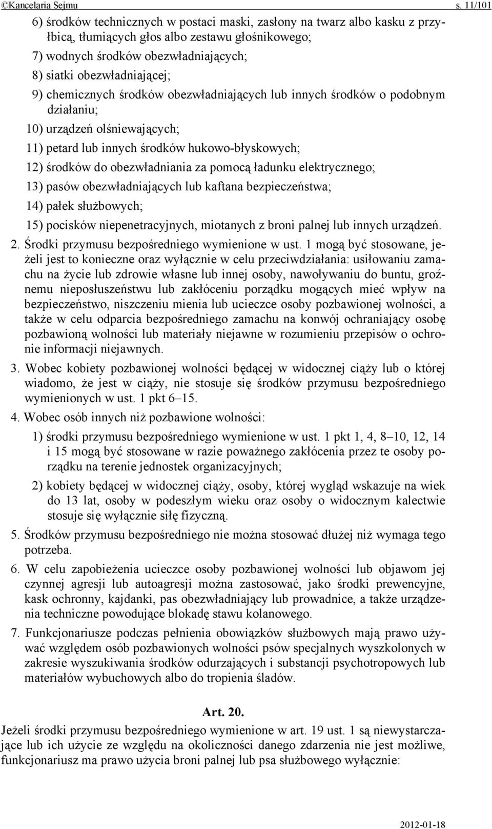 9) chemicznych środków obezwładniających lub innych środków o podobnym działaniu; 10) urządzeń olśniewających; 11) petard lub innych środków hukowo-błyskowych; 12) środków do obezwładniania za pomocą