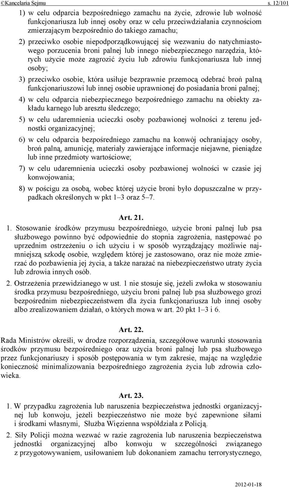 2) przeciwko osobie niepodporządkowującej się wezwaniu do natychmiastowego porzucenia broni palnej lub innego niebezpiecznego narzędzia, których użycie może zagrozić życiu lub zdrowiu funkcjonariusza