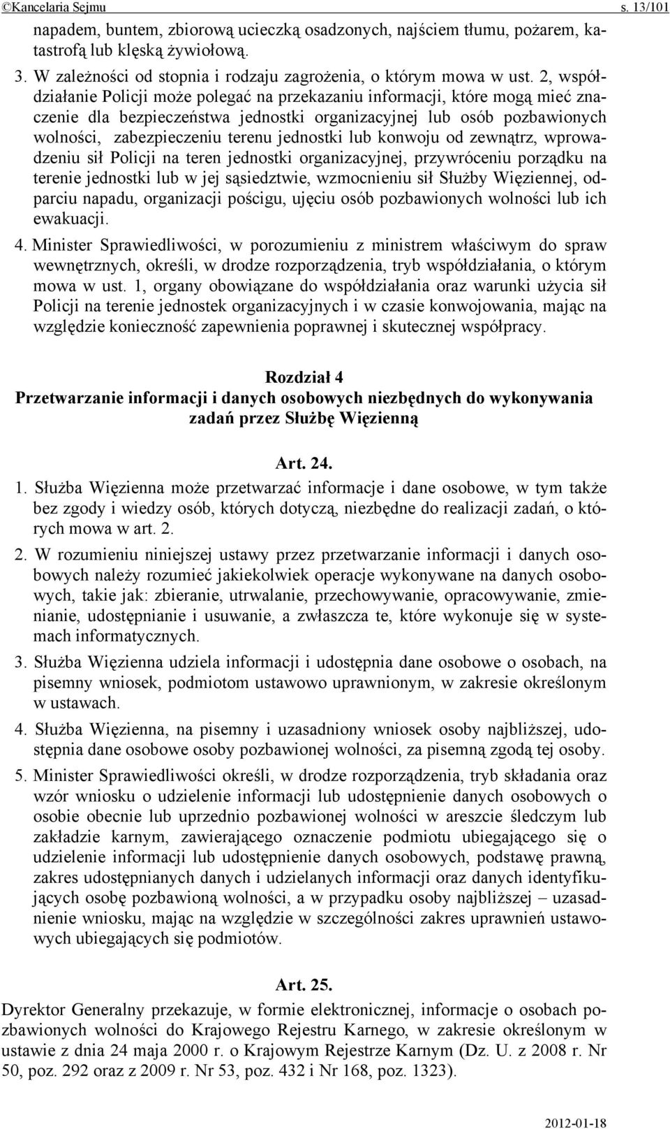 2, współdziałanie Policji może polegać na przekazaniu informacji, które mogą mieć znaczenie dla bezpieczeństwa jednostki organizacyjnej lub osób pozbawionych wolności, zabezpieczeniu terenu jednostki