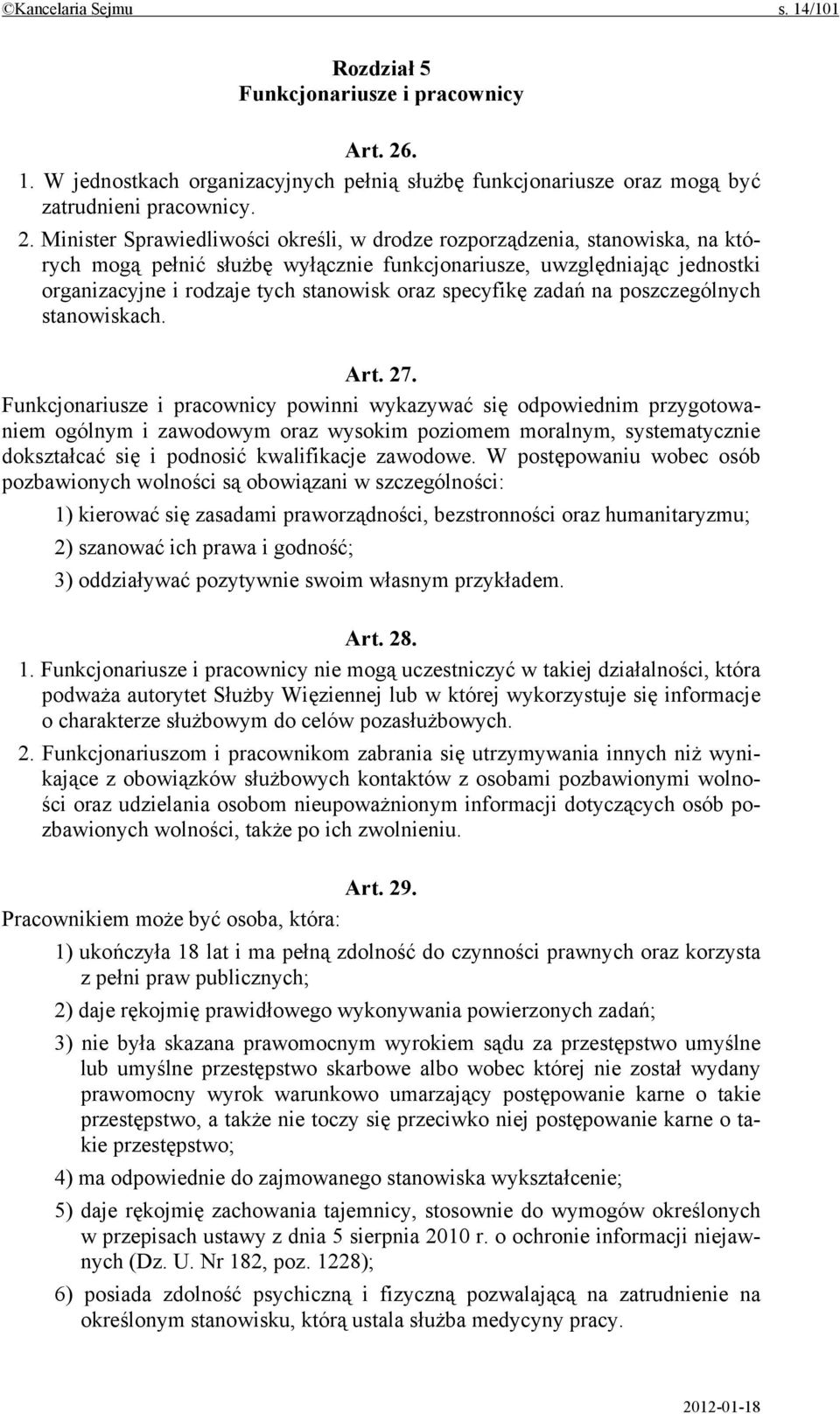 Minister Sprawiedliwości określi, w drodze rozporządzenia, stanowiska, na których mogą pełnić służbę wyłącznie funkcjonariusze, uwzględniając jednostki organizacyjne i rodzaje tych stanowisk oraz