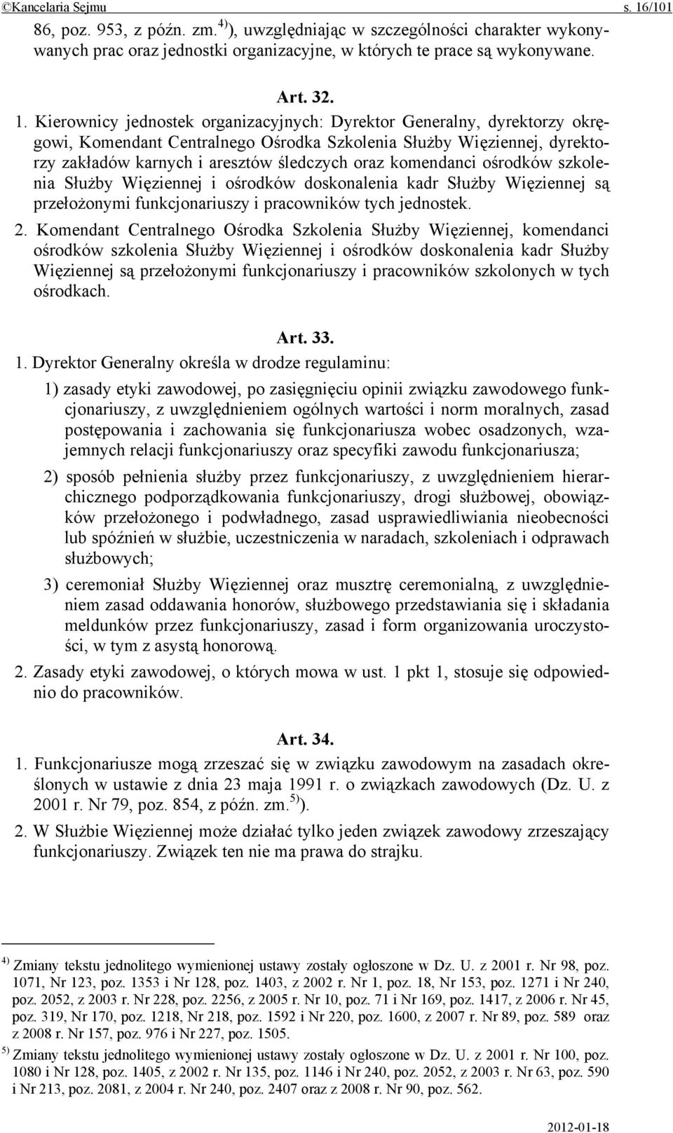 Kierownicy jednostek organizacyjnych: Dyrektor Generalny, dyrektorzy okręgowi, Komendant Centralnego Ośrodka Szkolenia Służby Więziennej, dyrektorzy zakładów karnych i aresztów śledczych oraz