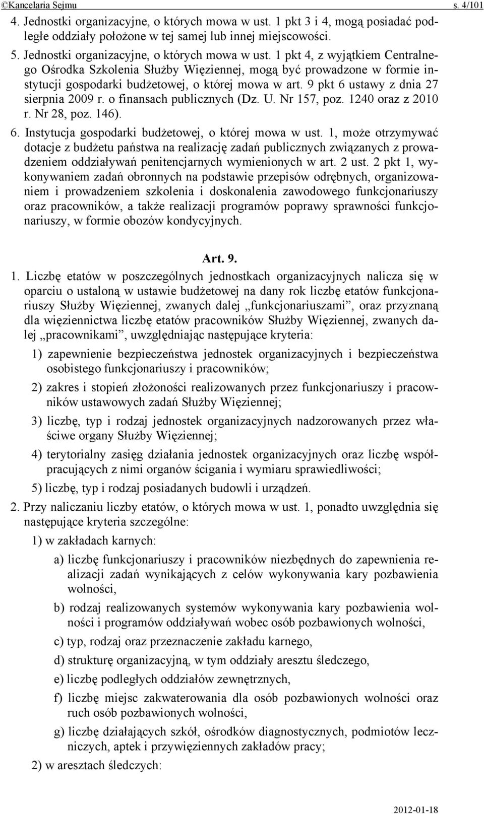 9 pkt 6 ustawy z dnia 27 sierpnia 2009 r. o finansach publicznych (Dz. U. Nr 157, poz. 1240 oraz z 2010 r. Nr 28, poz. 146). 6. Instytucja gospodarki budżetowej, o której mowa w ust.