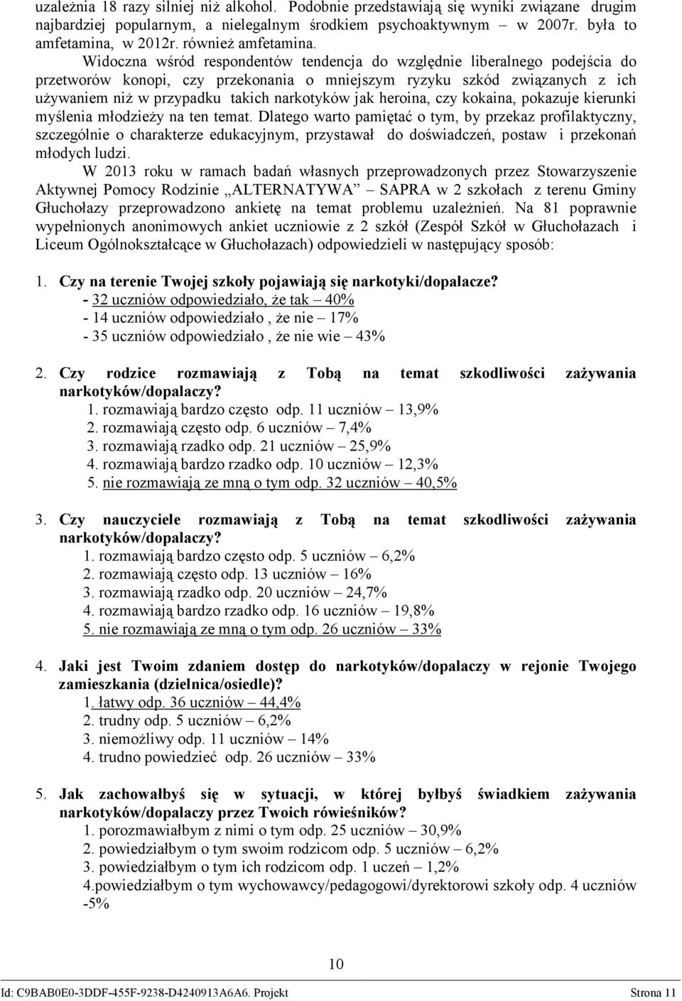 Widoczna wśród respondentów tendencja do względnie liberalnego podejścia do przetworów konopi, czy przekonania o mniejszym ryzyku szkód związanych z ich używaniem niż w przypadku takich narkotyków