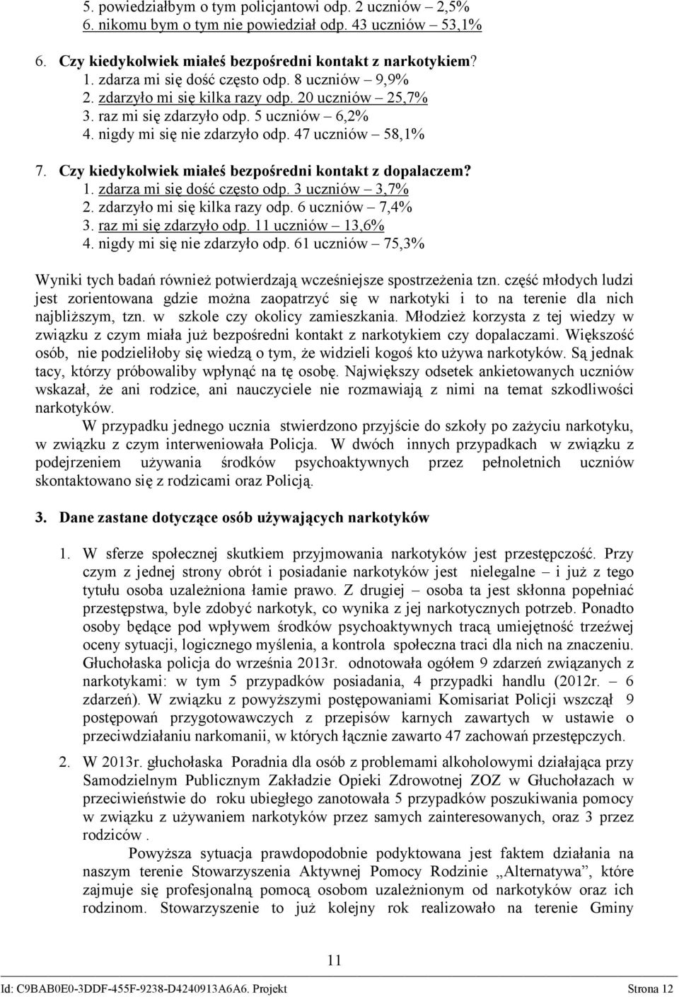 Czy kiedykolwiek miałeś bezpośredni kontakt z dopalaczem? 1. zdarza mi się dość często odp. 3 uczniów 3,7% 2. zdarzyło mi się kilka razy odp. 6 uczniów 7,4% 3. raz mi się zdarzyło odp.