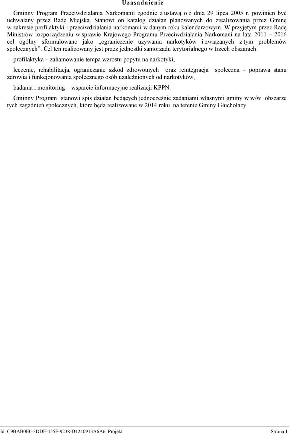 W przyjętym przez Radę Ministrów rozporządzeniu w sprawie Krajowego Programu Przeciwdziałania Narkomani na lata 2011 2016 cel ogólny sformułowano jako ograniczenie używania narkotyków i związanych z