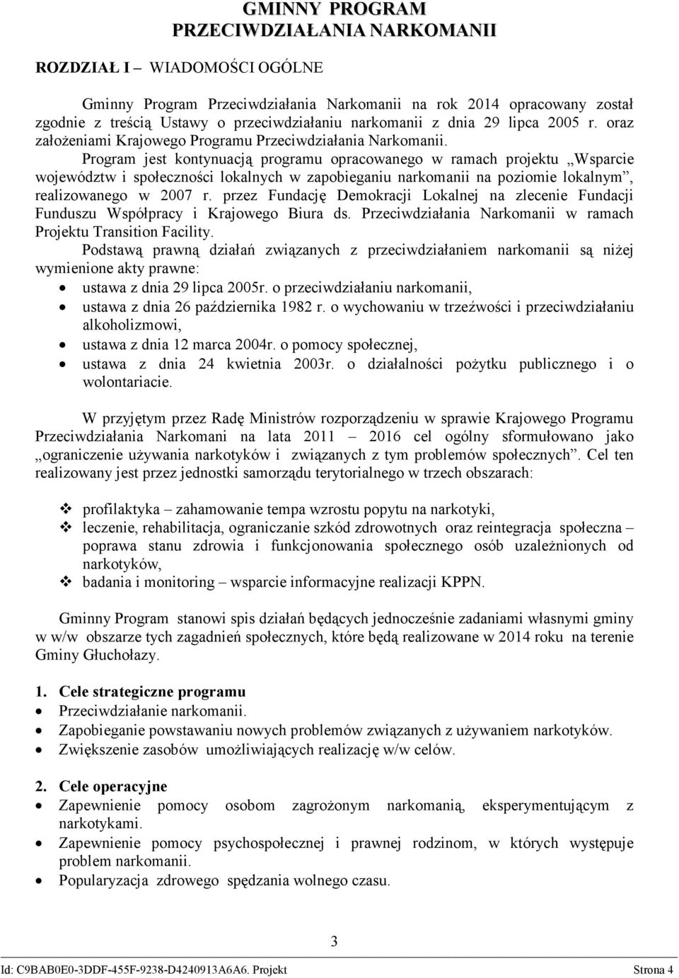 Program jest kontynuacją programu opracowanego w ramach projektu Wsparcie województw i społeczności lokalnych w zapobieganiu narkomanii na poziomie lokalnym, realizowanego w 2007 r.