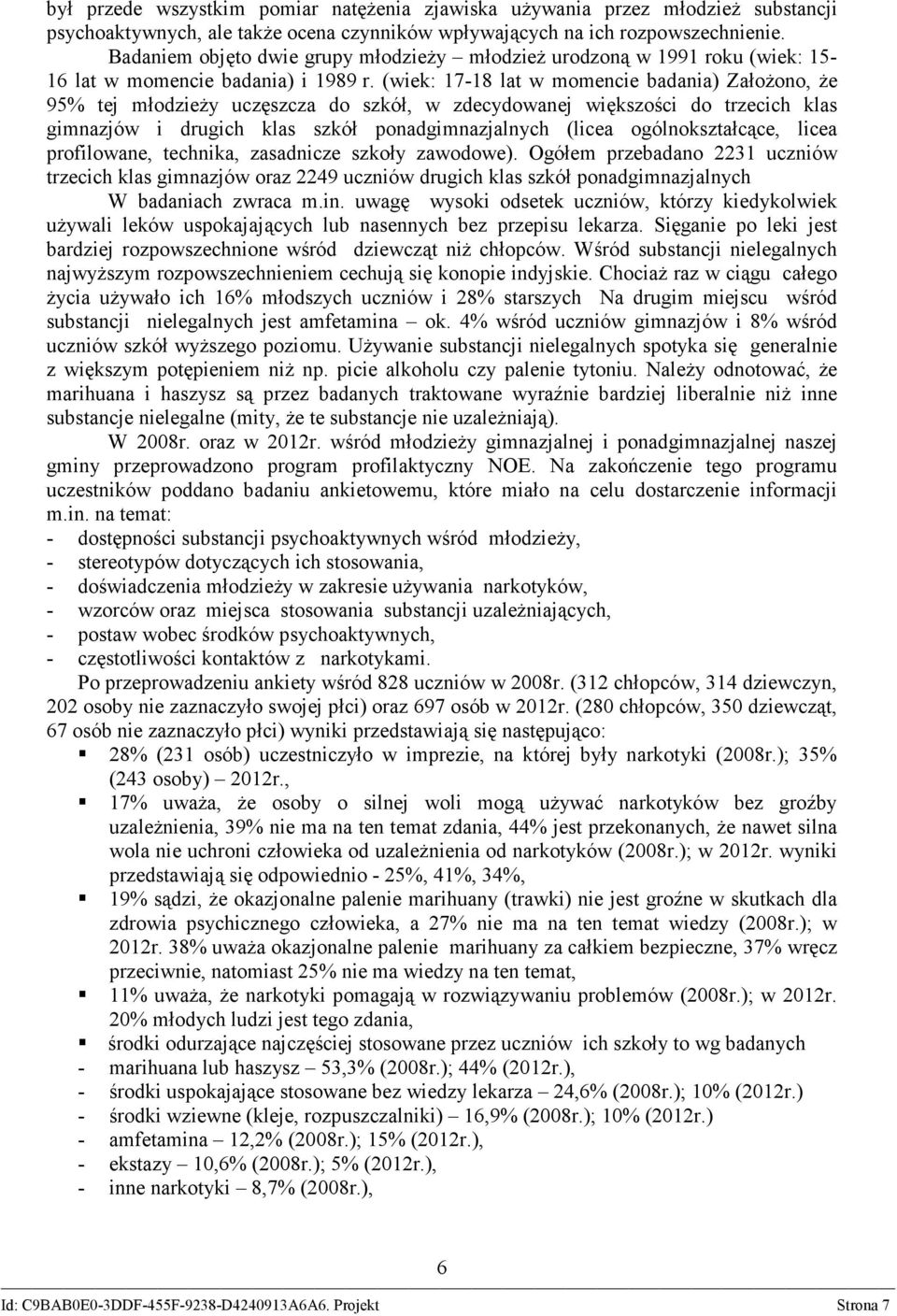 (wiek: 17-18 lat w momencie badania) Założono, że 95% tej młodzieży uczęszcza do szkół, w zdecydowanej większości do trzecich klas gimnazjów i drugich klas szkół ponadgimnazjalnych (licea