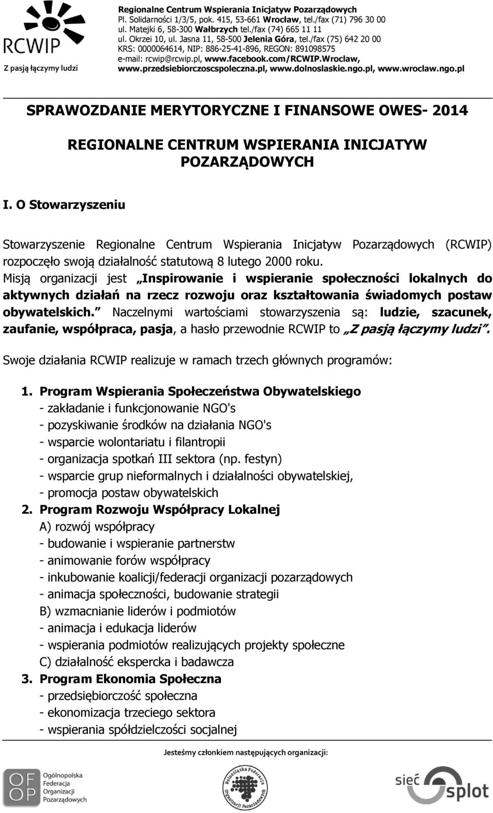 Misją organizacji jest Inspirowanie i wspieranie społeczności lokalnych do aktywnych działań na rzecz rozwoju oraz kształtowania świadomych postaw obywatelskich.