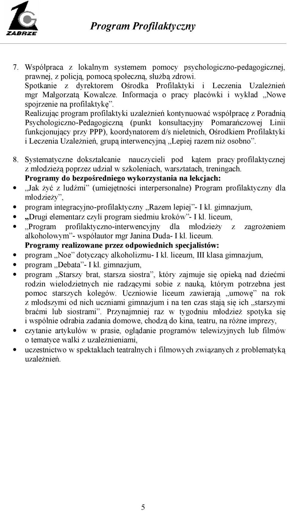 Realizując program profilaktyki uzależnień kontynuować współpracę z Poradnią Psychologiczno-Pedagogiczną (punkt konsultacyjny Pomarańczowej Linii funkcjonujący przy PPP), koordynatorem d/s