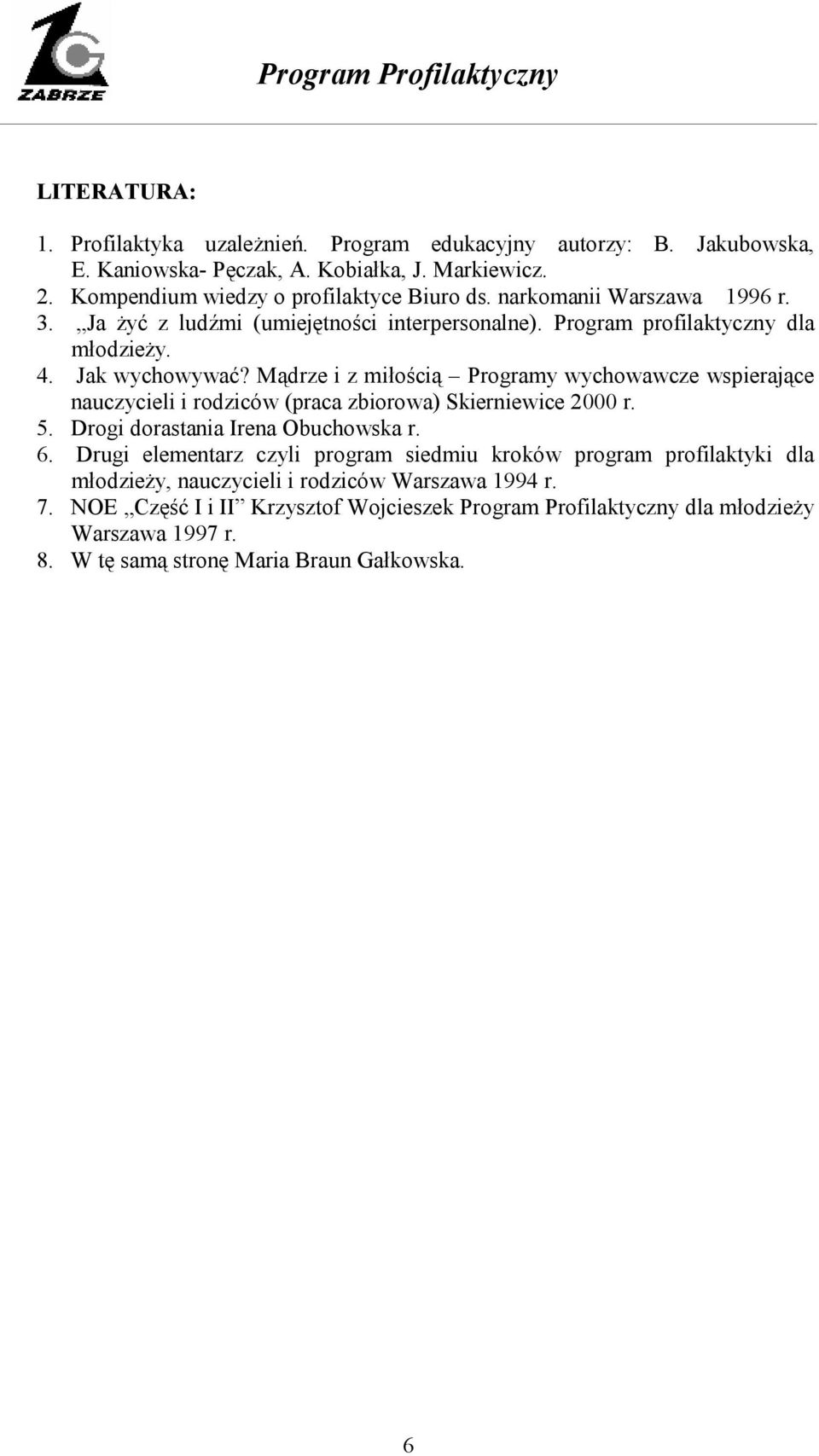 Mądrze i z miłością Programy wychowawcze wspierające nauczycieli i rodziców (praca zbiorowa) Skierniewice 2000 r. 5. Drogi dorastania Irena Obuchowska r. 6.