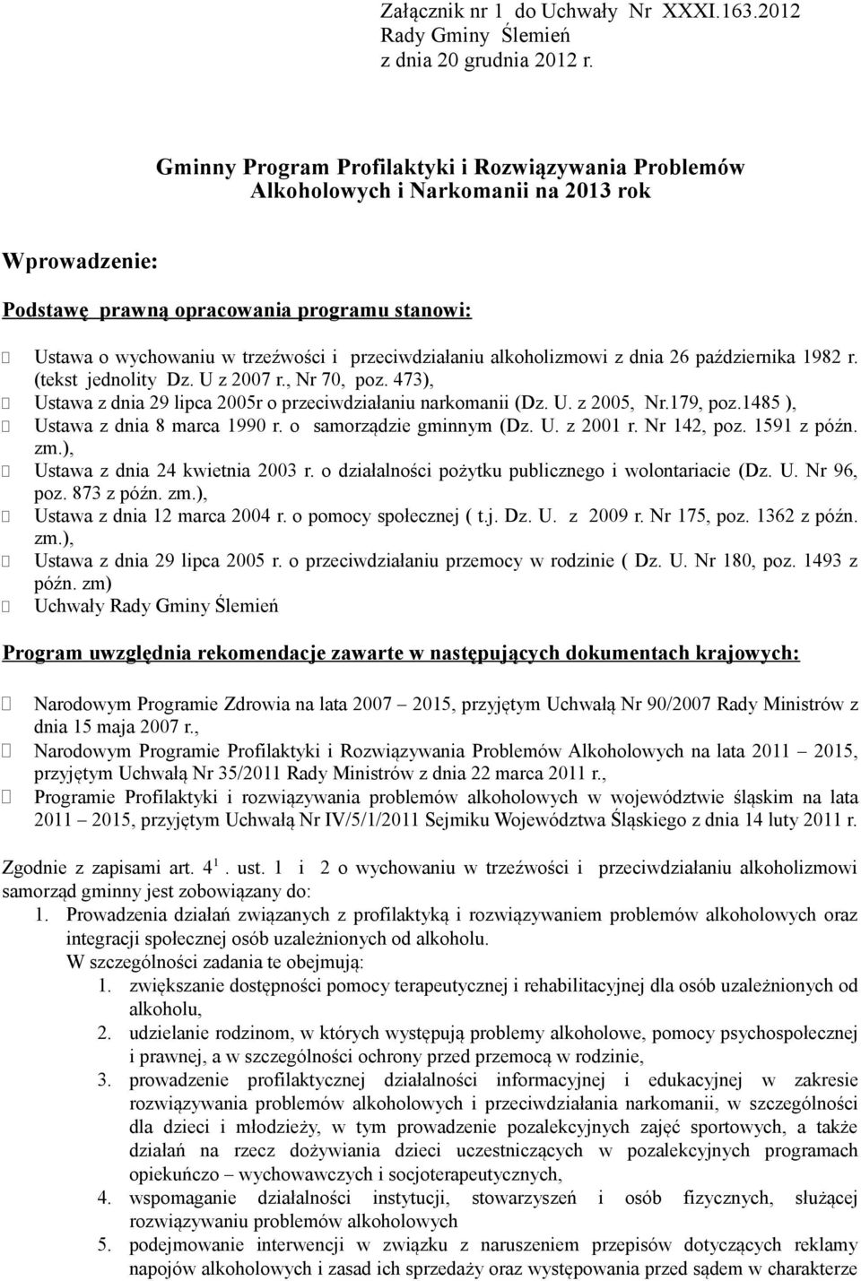 przeciwdziałaniu alkoholizmowi z dnia 26 października 1982 r. (tekst jednolity Dz. U z 2007 r., Nr 70, poz. 473), Ustawa z dnia 29 lipca 2005r o przeciwdziałaniu narkomanii (Dz. U. z 2005, Nr.