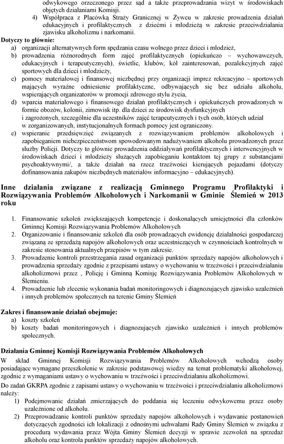 Dotyczy to głównie: a) organizacji alternatywnych form spędzania czasu wolnego przez dzieci i młodzież, b) prowadzenia różnorodnych form zajęć profilaktycznych (opiekuńczo wychowawczych, edukacyjnych