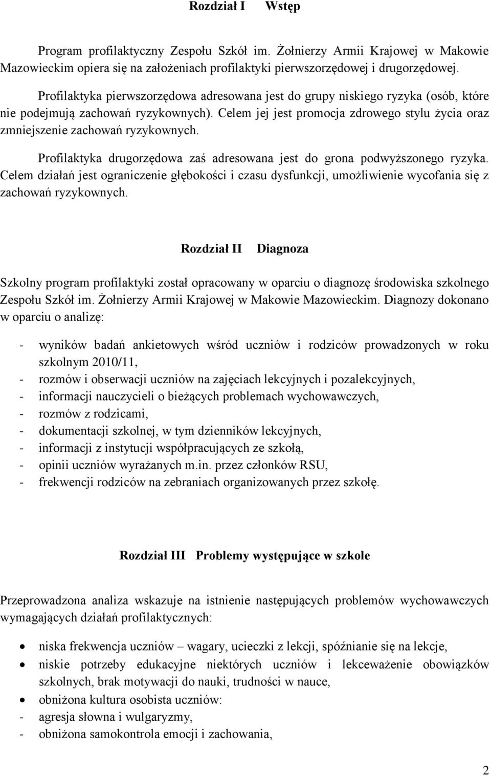 Celem jej jest promocja zdrowego stylu życia oraz zmniejszenie zachowań ryzykownych. Profilaktyka drugorzędowa zaś adresowana jest do grona podwyższonego ryzyka.