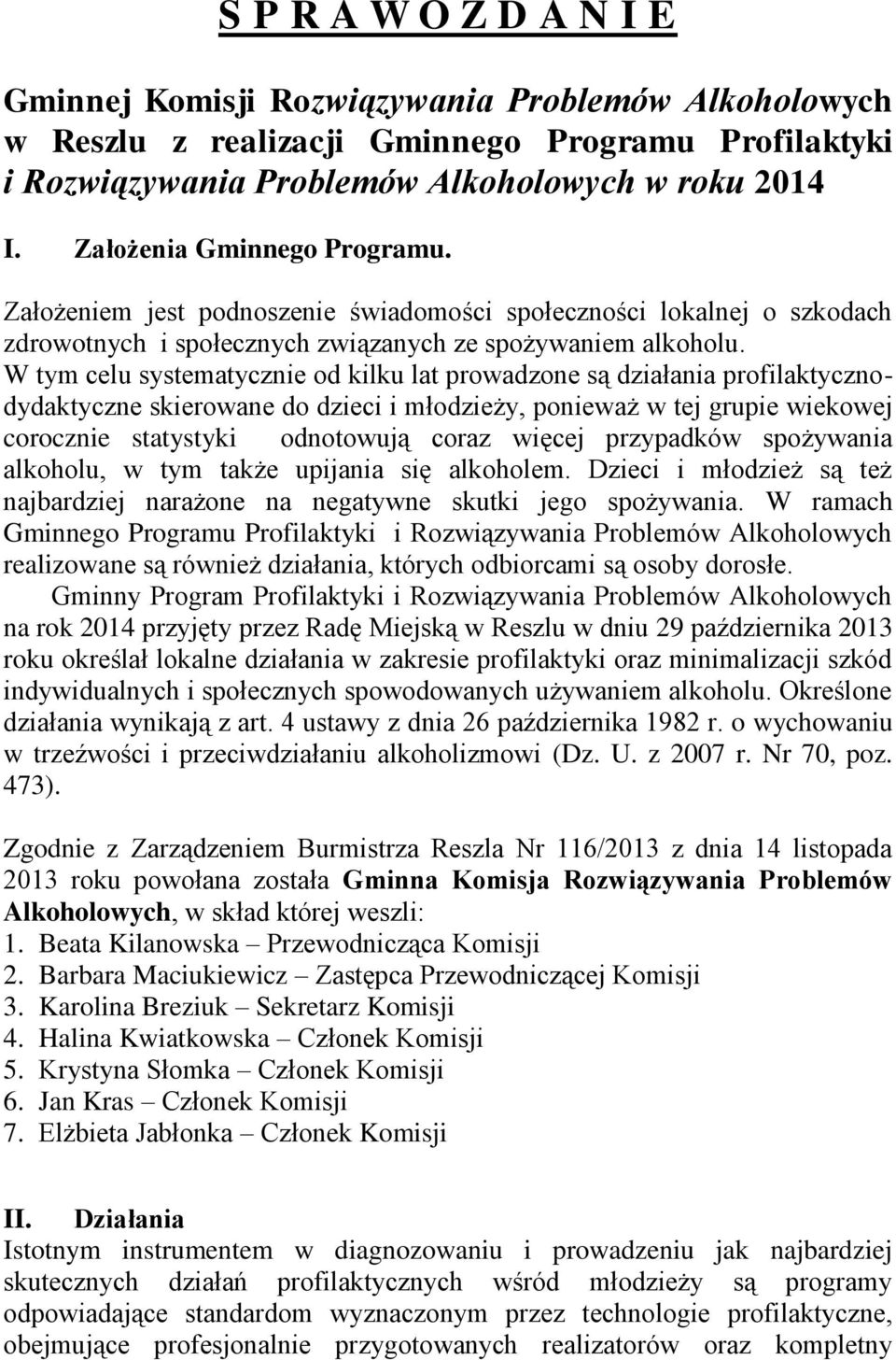 W tym celu systematycznie od kilku lat prowadzone są działania profilaktycznodydaktyczne skierowane do dzieci i młodzieży, ponieważ w tej grupie wiekowej corocznie statystyki odnotowują coraz więcej