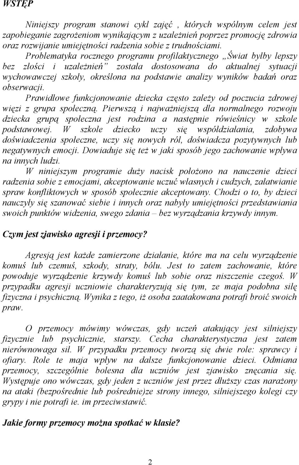 Problematyka rocznego programu profilaktycznego Świat byłby lepszy bez złości i uzależnień została dostosowana do aktualnej sytuacji wychowawczej szkoły, określona na podstawie analizy wyników badań