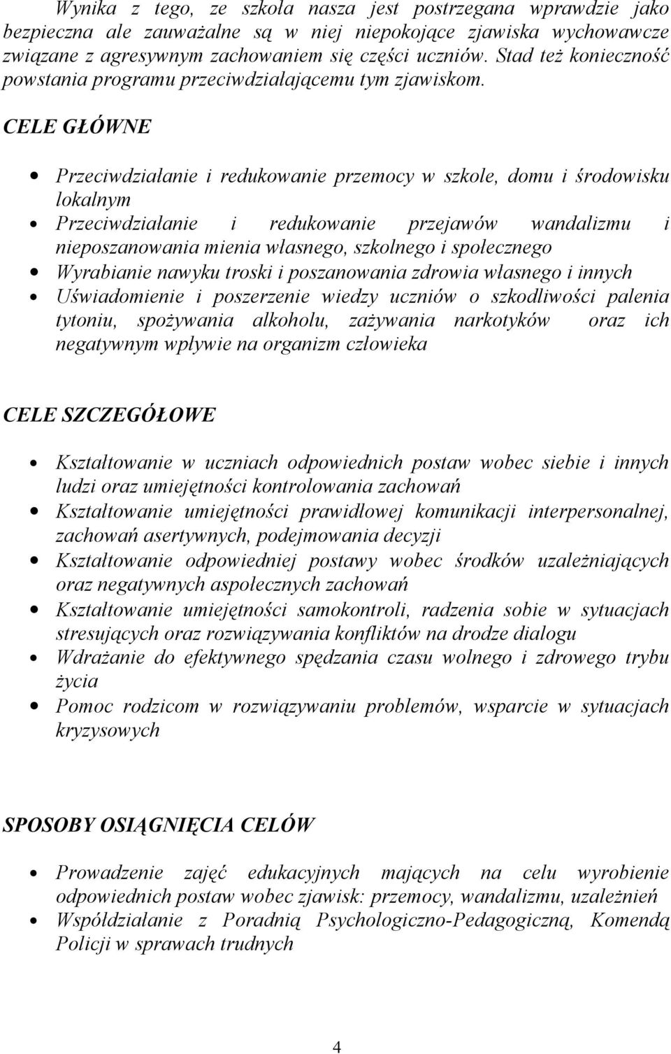 CELE GŁÓWNE Przeciwdziałanie i redukowanie przemocy w szkole, domu i środowisku lokalnym Przeciwdziałanie i redukowanie przejawów wandalizmu i nieposzanowania mienia własnego, szkolnego i społecznego