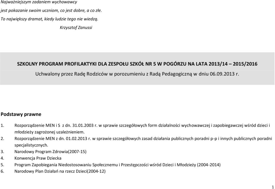 Podstawy prawne 1. Rozporządzenie MEN i S z dn. 31.01.2003 r. w sprawie szczegółowych form działalności wychowawczej i zapobiegawczej wśród dzieci i młodzieży zagrożonej uzależnieniem. 2.