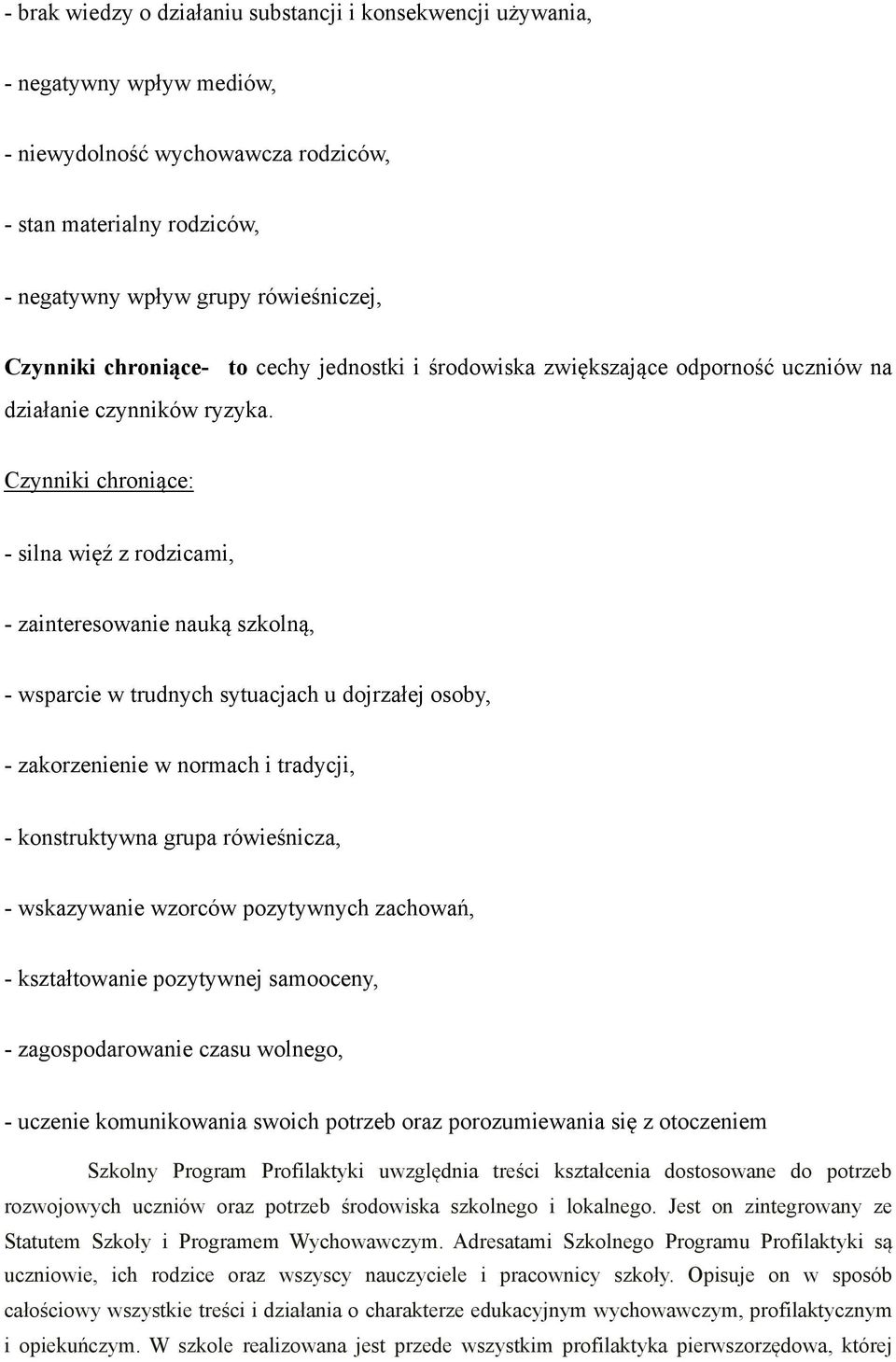 Czynniki chroniące: - silna więź z rodzicami, - zainteresowanie nauką szkolną, - wsparcie w trudnych sytuacjach u dojrzałej osoby, - zakorzenienie w normach i tradycji, - konstruktywna grupa